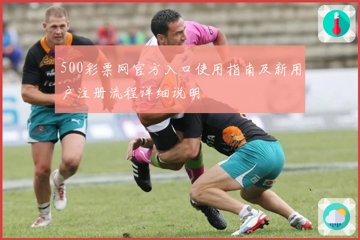 500彩票网官方入口使用指南及新用户注册流程详细说明