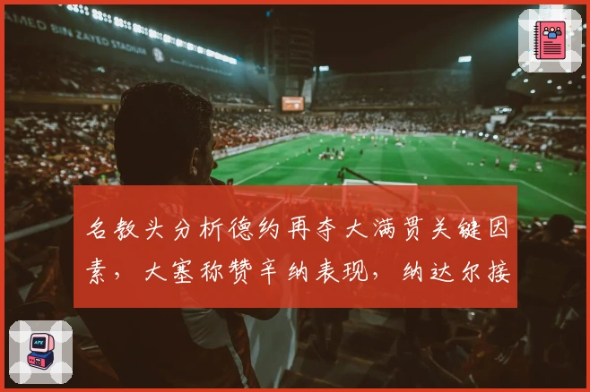 名教头分析德约再夺大满贯关键因素，大塞称赞辛纳表现，纳达尔接受手术