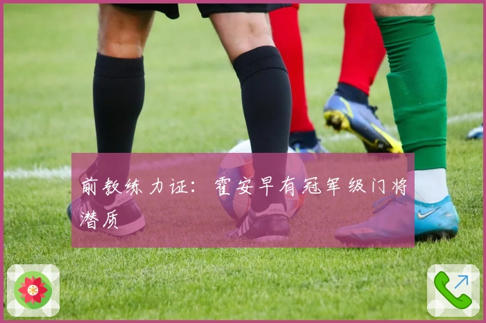 前教练力证：霍安早有冠军级门将潜质