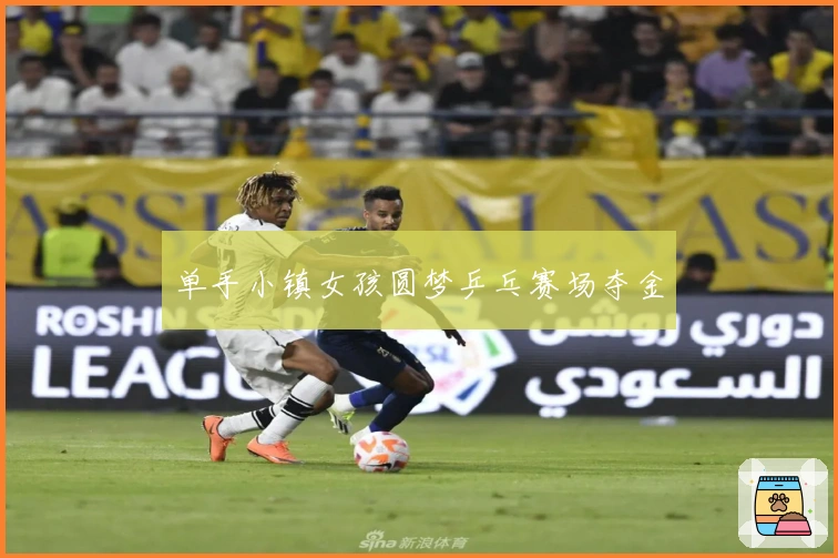 单手小镇女孩圆梦乒乓赛场夺金