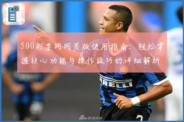 500彩票网网页版使用指南：轻松掌握核心功能与操作技巧的详细解析